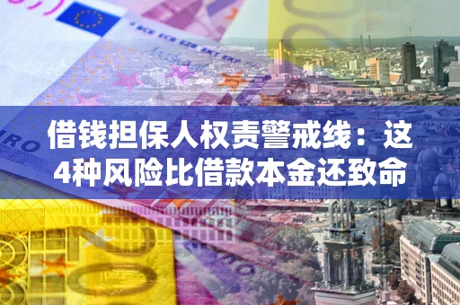 济南借钱担保人权责警戒线：这4种风险比借款本金还致命