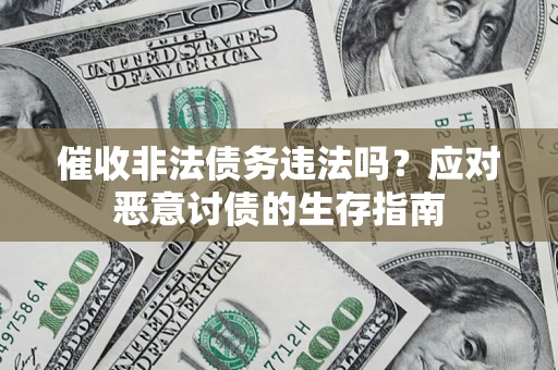 济南催收非法债务违法吗？应对恶意讨债的生存指南