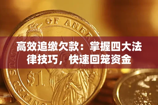 济南高效追缴欠款：掌握四大法律技巧，快速回笼资金