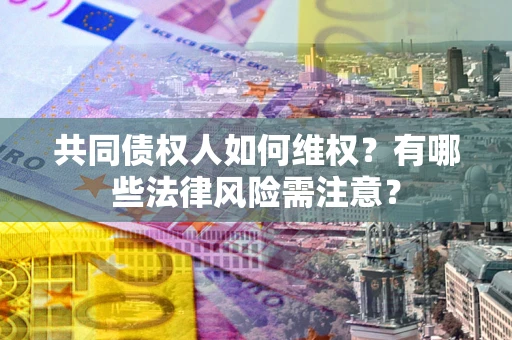 济南共同债权人如何维权？有哪些法律风险需注意？