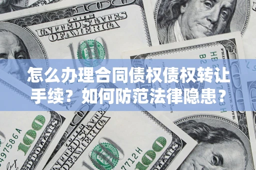 济南怎么办理合同债权债权转让手续？如何防范法律隐患？