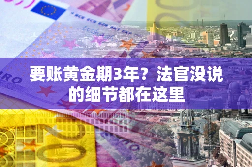 济南要账黄金期3年？法官没说的细节都在这里