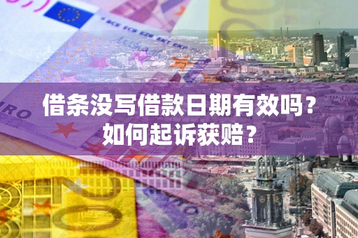 济南借条没写借款日期有效吗？如何起诉获赔？