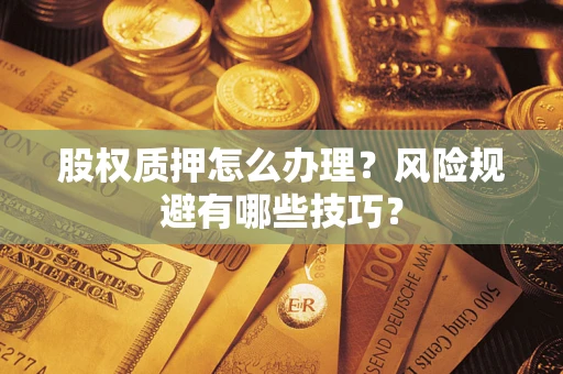济南股权质押怎么办理？风险规避有哪些技巧？