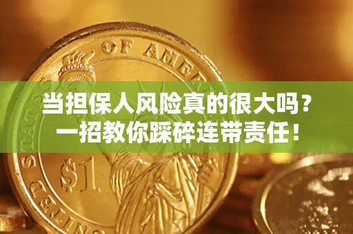 济南当担保人风险真的很大吗？一招教你踩碎连带责任！
