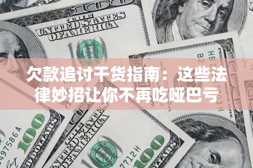 济南欠款追讨干货指南：这些法律妙招让你不再吃哑巴亏