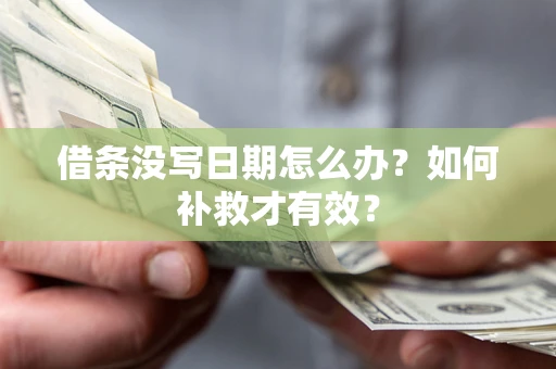 济南借条没写日期怎么办？如何补救才有效？