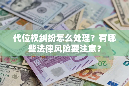 济南代位权纠纷怎么处理？有哪些法律风险要注意？