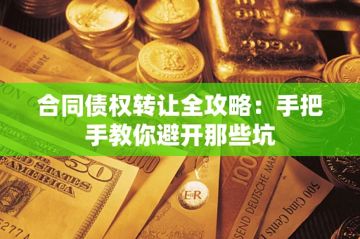 济南合同债权转让全攻略：手把手教你避开那些坑