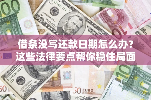 济南借条没写还款日期怎么办？这些法律要点帮你稳住局面