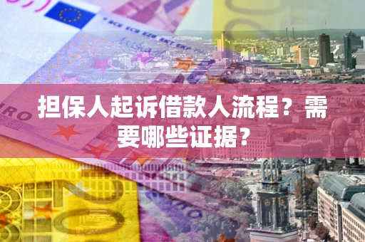 济南担保人起诉借款人流程?需要哪些证据? 济南担保人起诉借款人流程?需要哪些证据?