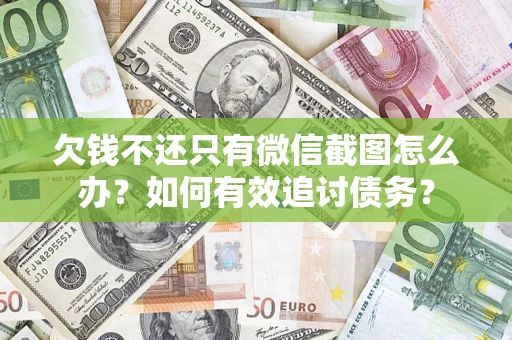 济南欠钱不还只有微信截图怎么办？如何有效追讨债务？