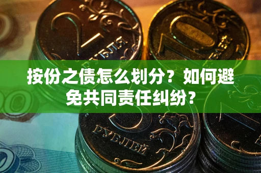 济南按份之债怎么划分？如何避免共同责任纠纷？