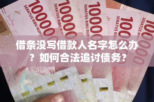 济南借条没写借款人名字怎么办？如何合法追讨债务？