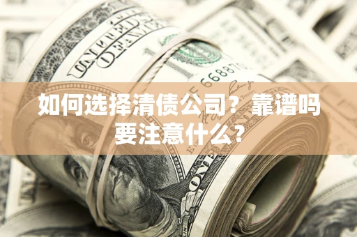 济南如何选择清债公司？靠谱吗要注意什么？