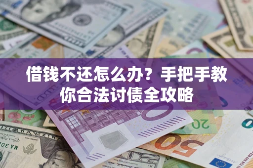 济南借钱不还怎么办？手把手教你合法讨债全攻略