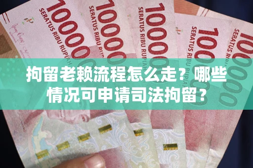 济南拘留老赖流程怎么走?哪些情况可申请司法拘留? 济南拘留老赖流程怎么走?哪些情况可申请司法拘留?