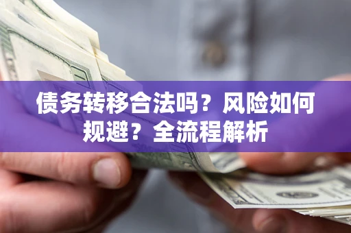 济南债务转移合法吗？风险如何规避？全流程解析