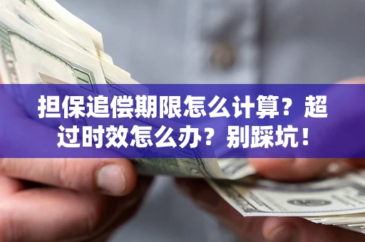 济南担保追偿期限怎么计算？超过时效怎么办？别踩坑！