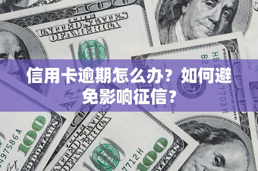 济南信用卡逾期怎么办？如何避免影响征信？