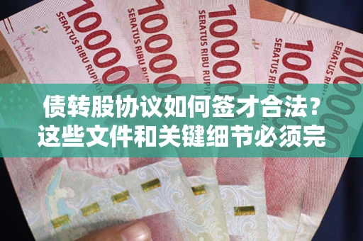 济南债转股协议如何签才合法？这些文件和关键细节必须完整