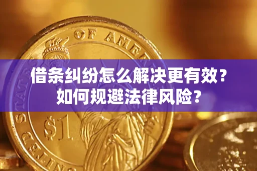 济南借条纠纷怎么解决更有效？如何规避法律风险？