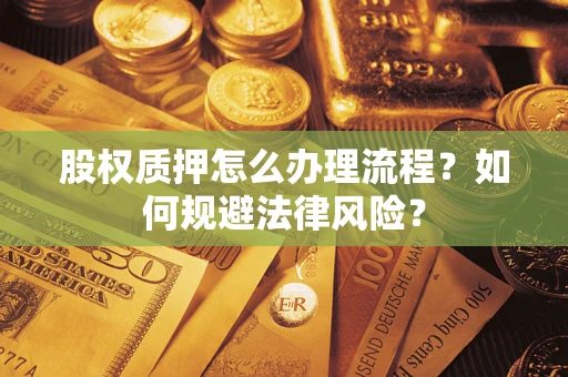 济南股权质押怎么办理流程？如何规避法律风险？