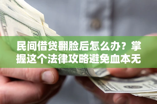 济南民间借贷翻脸后怎么办？掌握这个法律攻略避免血本无归