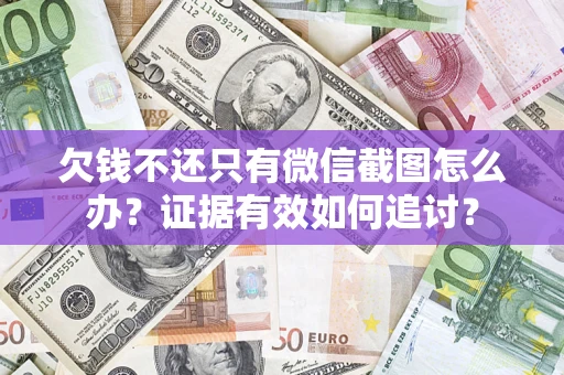 济南欠钱不还只有微信截图怎么办？证据有效如何追讨？