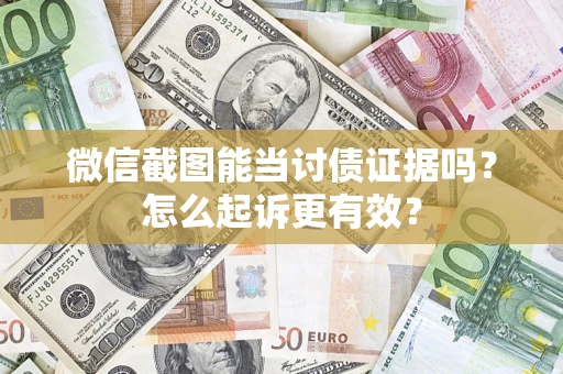 济南微信截图能当讨债证据吗？怎么起诉更有效？