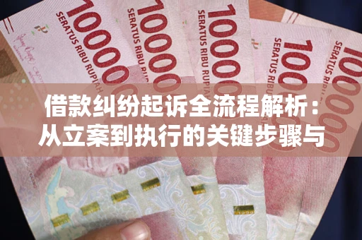 济南借款纠纷起诉全流程解析：从立案到执行的关键步骤与防败诉指南
