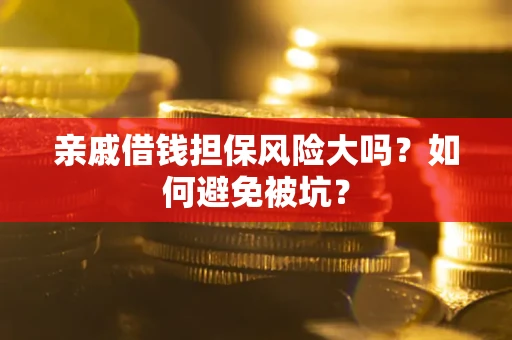 济南亲戚借钱担保风险大吗？如何避免被坑？