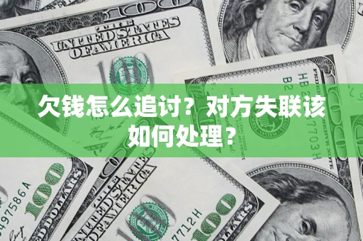 济南欠钱怎么追讨？对方失联该如何处理？