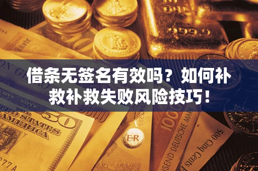 济南借条无签名有效吗？如何补救补救失败风险技巧！